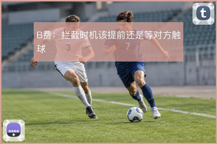 B费：拦截时机该提前还是等对方触球