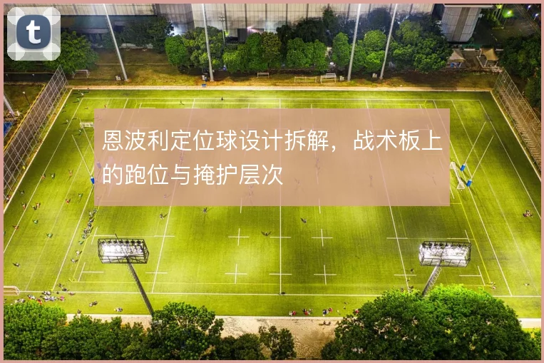 恩波利定位球设计拆解，战术板上的跑位与掩护层次