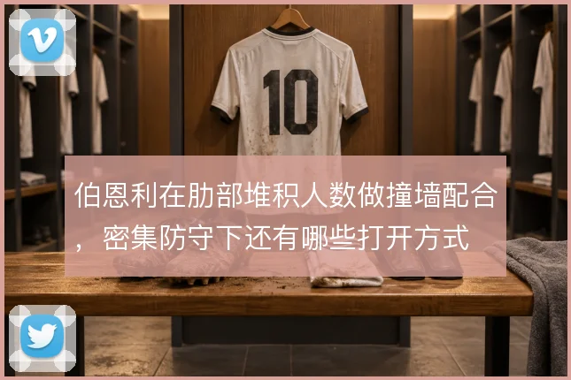 伯恩利在肋部堆积人数做撞墙配合，密集防守下还有哪些打开方式