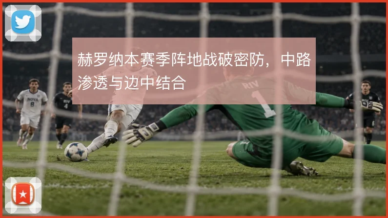 赫罗纳本赛季阵地战破密防,中路渗透与边中结合