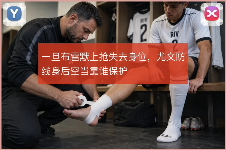 一旦布雷默上抢失去身位，尤文防线身后空当靠谁保护