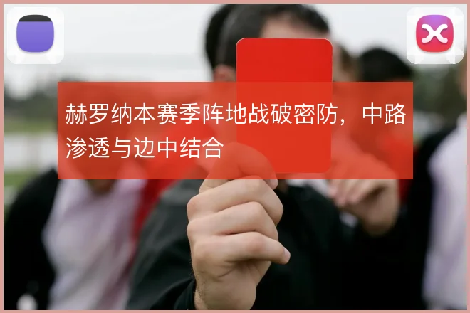 赫罗纳本赛季阵地战破密防,中路渗透与边中结合