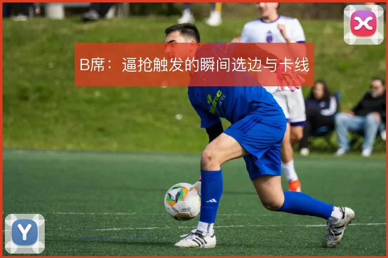 B席:逼抢触发的瞬间选边与卡线