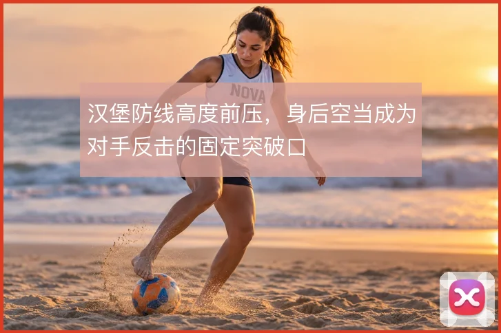 汉堡防线高度前压，身后空当成为对手反击的固定突破口
