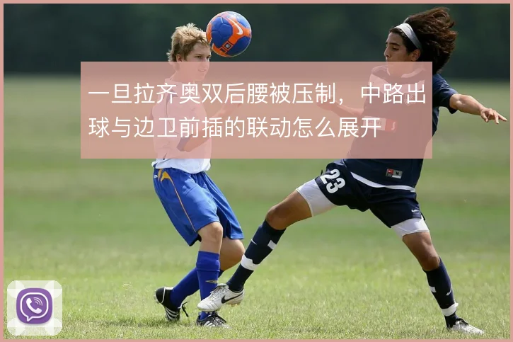 一旦拉齐奥双后腰被压制,中路出球与边卫前插的联动怎么展开