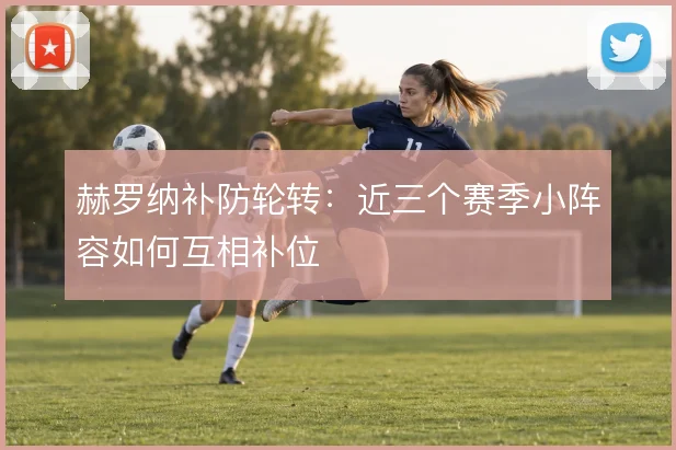 赫罗纳补防轮转：近三个赛季小阵容如何互相补位