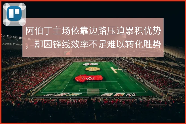 阿伯丁主场依靠边路压迫累积优势，却因锋线效率不足难以转化胜势