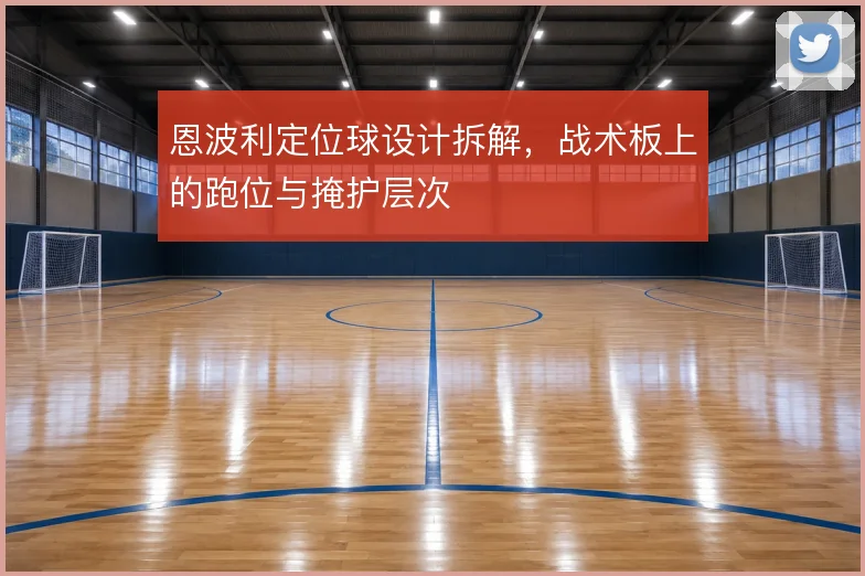 恩波利定位球设计拆解，战术板上的跑位与掩护层次