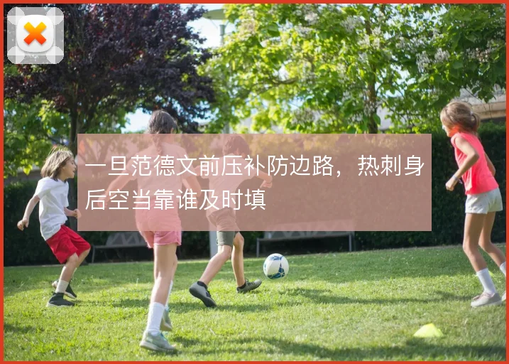 一旦范德文前压补防边路,热刺身后空当靠谁及时填