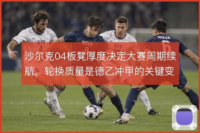 沙尔克04板凳厚度决定大赛周期续航，轮换质量是德乙冲甲的关键变量