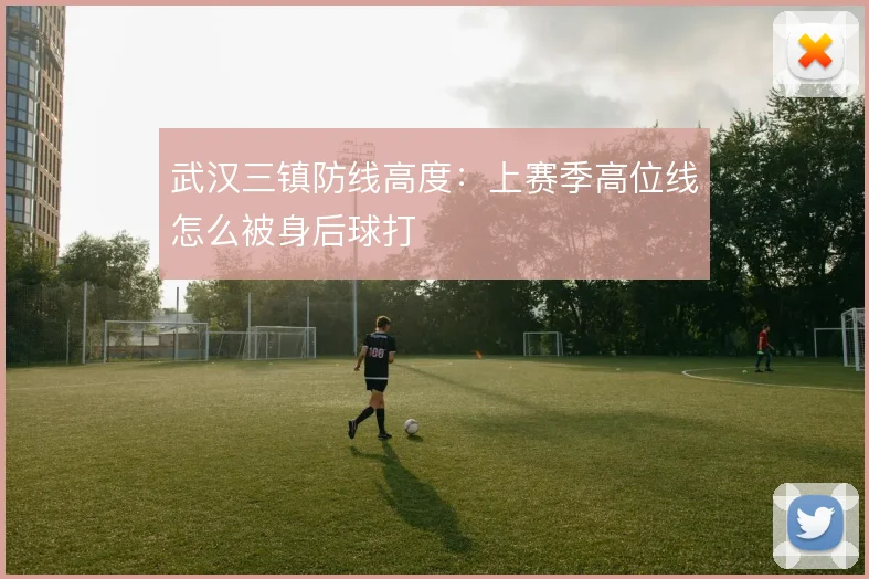 武汉三镇防线高度：上赛季高位线怎么被身后球打